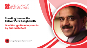 Creating Homes that Deliver Pure Delight with Goel Ganga Developments by Subhash Goel